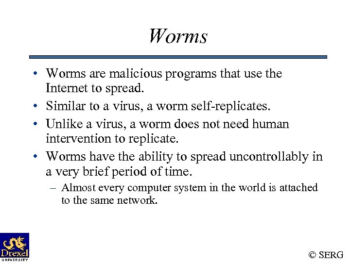 Worms • Worms are malicious programs that use the Internet to spread. • Similar