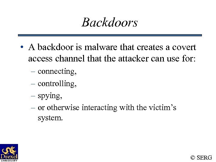 Backdoors • A backdoor is malware that creates a covert access channel that the