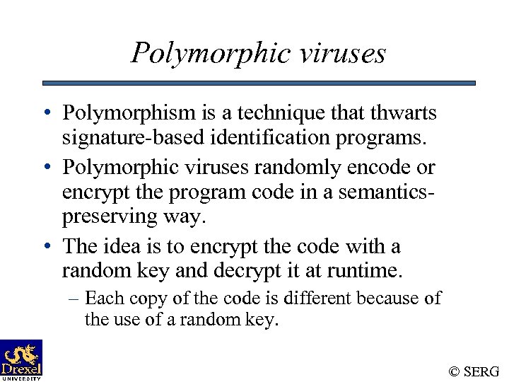 Polymorphic viruses • Polymorphism is a technique that thwarts signature-based identification programs. • Polymorphic