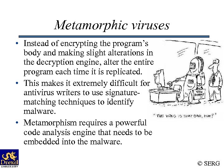 Metamorphic viruses • Instead of encrypting the program’s body and making slight alterations in