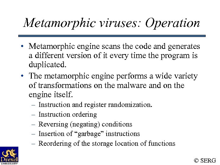 Metamorphic viruses: Operation • Metamorphic engine scans the code and generates a different version