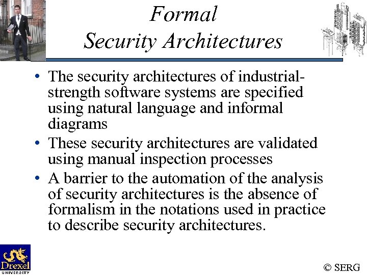 Formal Security Architectures • The security architectures of industrialstrength software systems are specified using