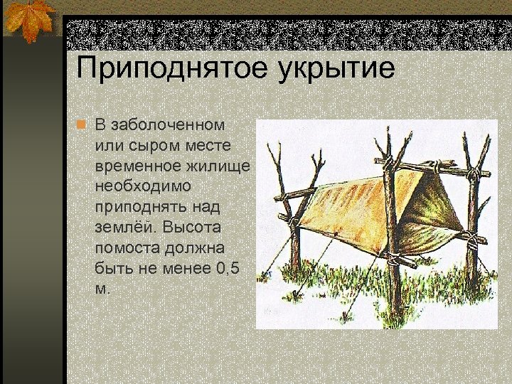 Приподнятое укрытие n В заболоченном или сыром месте временное жилище необходимо приподнять над землёй.
