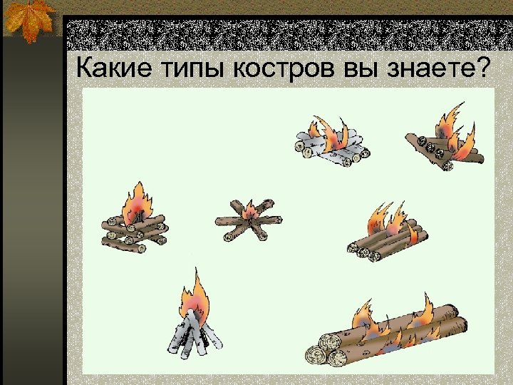 Какие типы костров вы знаете? 