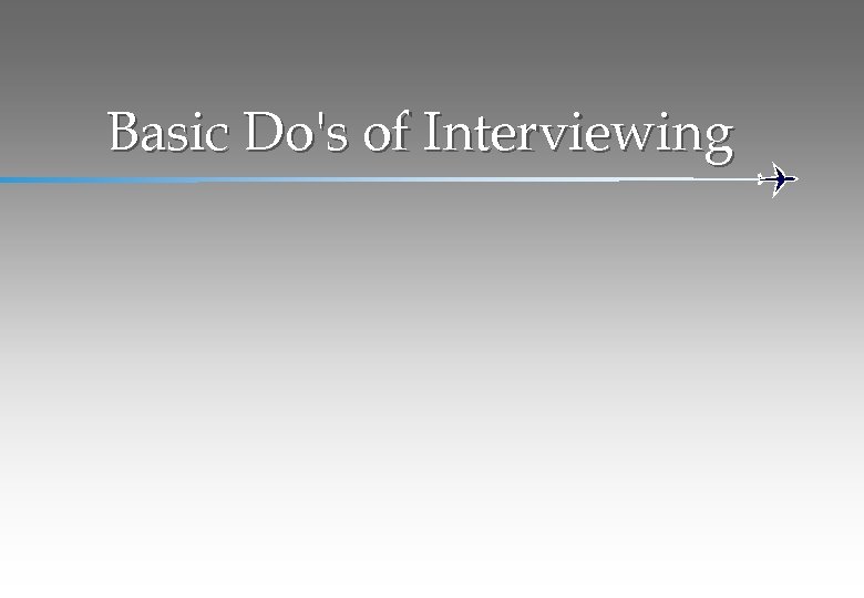 Basic Do's of Interviewing 