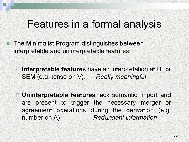 Features in a formal analysis n The Minimalist Program distinguishes between interpretable and uninterpretable