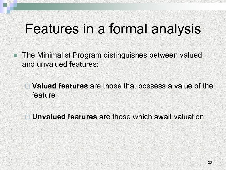 Features in a formal analysis n The Minimalist Program distinguishes between valued and unvalued
