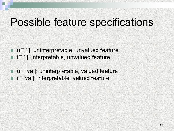 Possible feature specifications n n u. F [ ]: uninterpretable, unvalued feature i. F