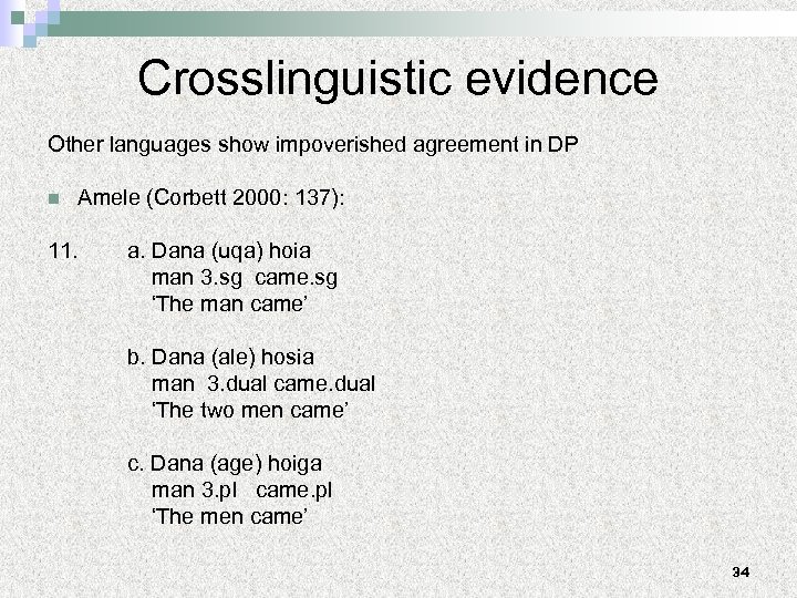 Crosslinguistic evidence Other languages show impoverished agreement in DP n Amele (Corbett 2000: 137):