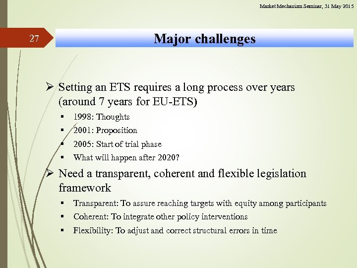 Market Mechanism Seminar, 31 May 2015 Major challenges 27 Ø Setting an ETS requires