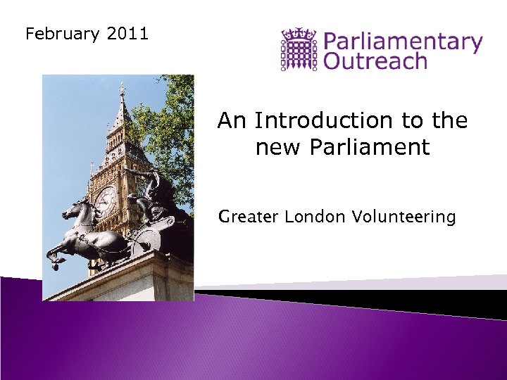 February 2011 An Introduction to the new Parliament Greater London Volunteering 