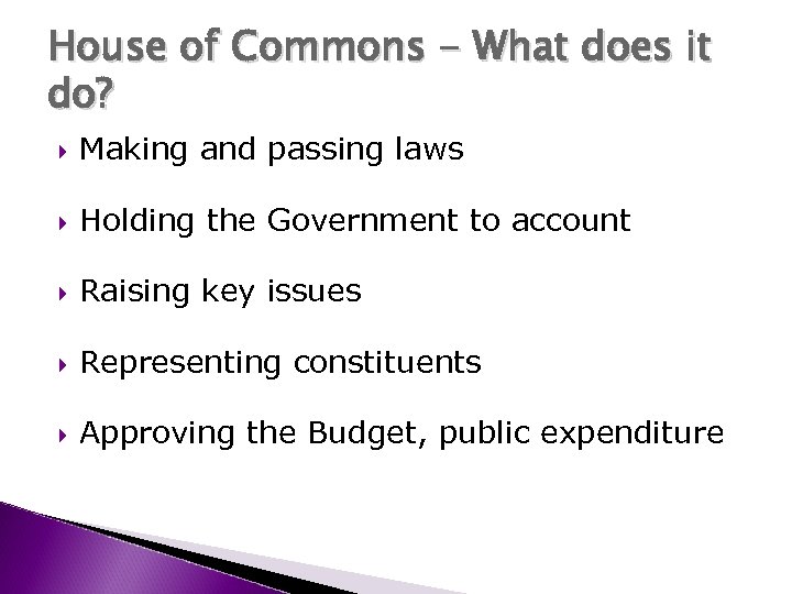 House of Commons - What does it do? Making and passing laws Holding the