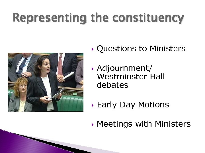 Representing the constituency Questions to Ministers Adjournment/ Westminster Hall debates Early Day Motions Meetings