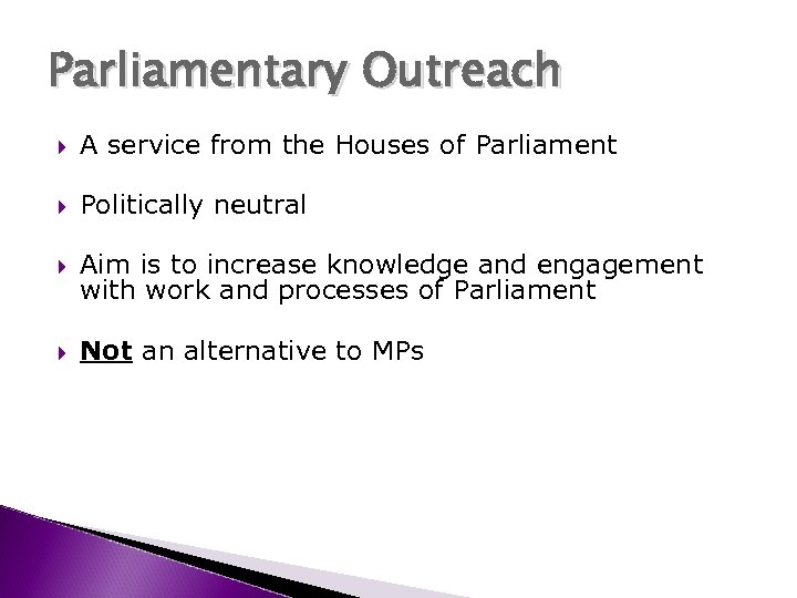 Parliamentary Outreach A service from the Houses of Parliament Politically neutral Aim is to