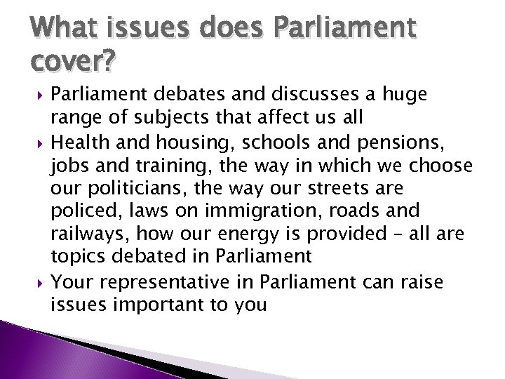 What issues does Parliament cover? Parliament debates and discusses a huge range of subjects