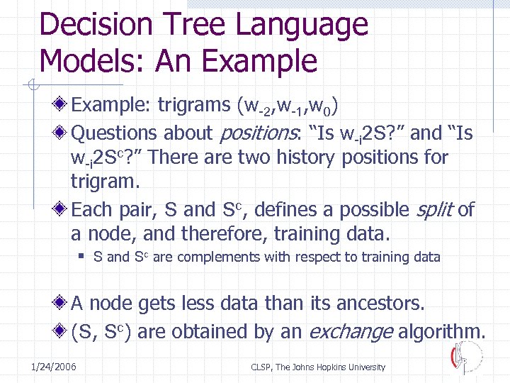 Decision Tree Language Models: An Example: trigrams (w-2, w-1, w 0) Questions about positions: