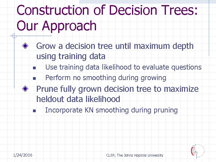 Construction of Decision Trees: Our Approach Grow a decision tree until maximum depth using