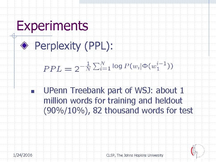 Experiments Perplexity (PPL): n 1/24/2006 UPenn Treebank part of WSJ: about 1 million words