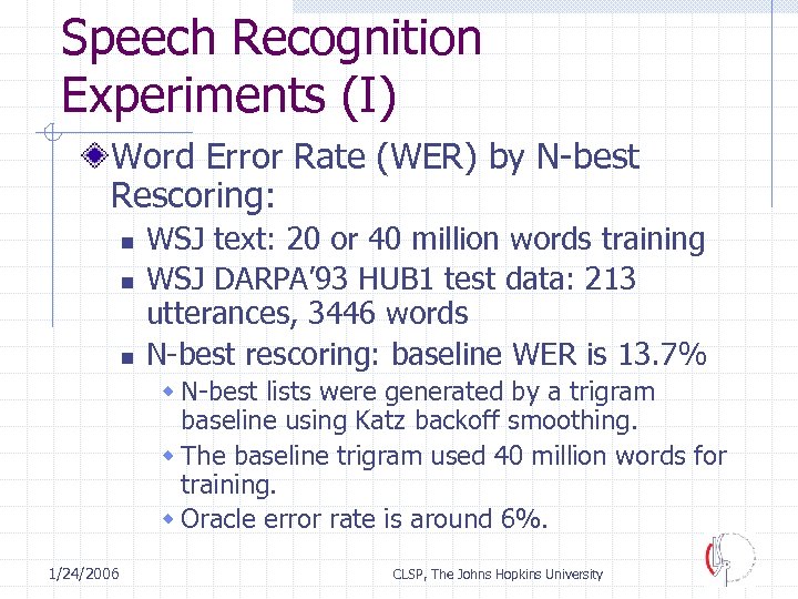Speech Recognition Experiments (I) Word Error Rate (WER) by N-best Rescoring: n n n