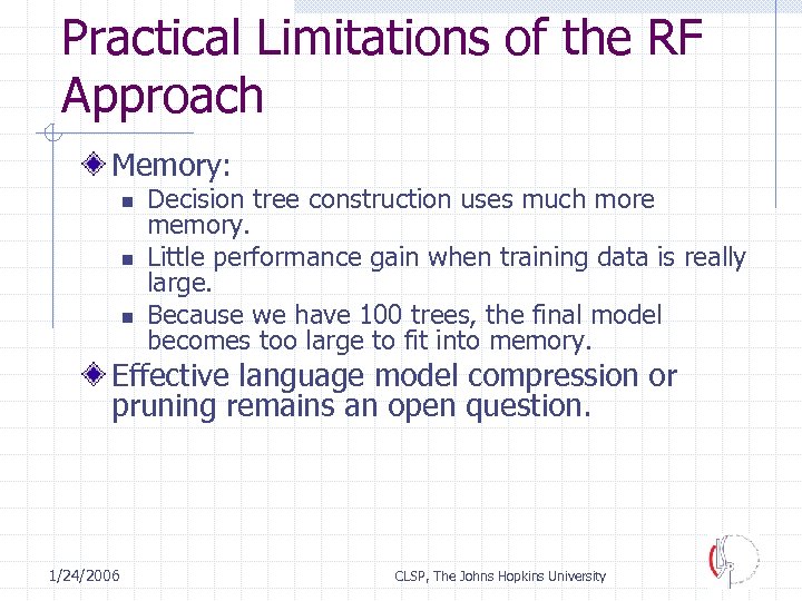 Practical Limitations of the RF Approach Memory: n n n Decision tree construction uses