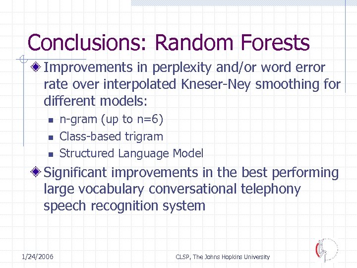Conclusions: Random Forests Improvements in perplexity and/or word error rate over interpolated Kneser-Ney smoothing