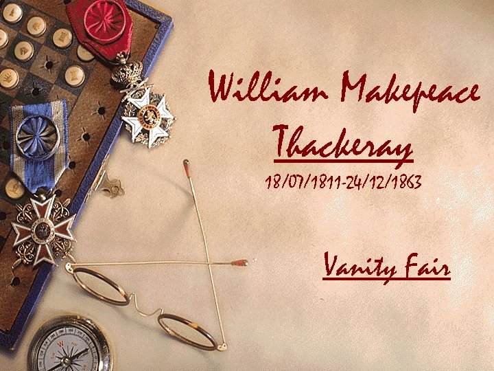 William Makepeace Thackeray 18/07/1811 -24/12/1863 Vanity Fair 