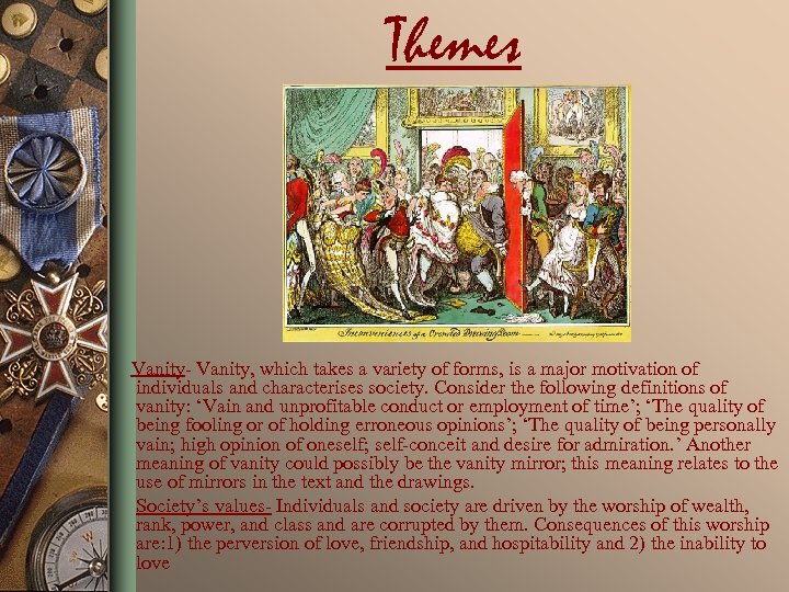 Themes Vanity- Vanity, which takes a variety of forms, is a major motivation of