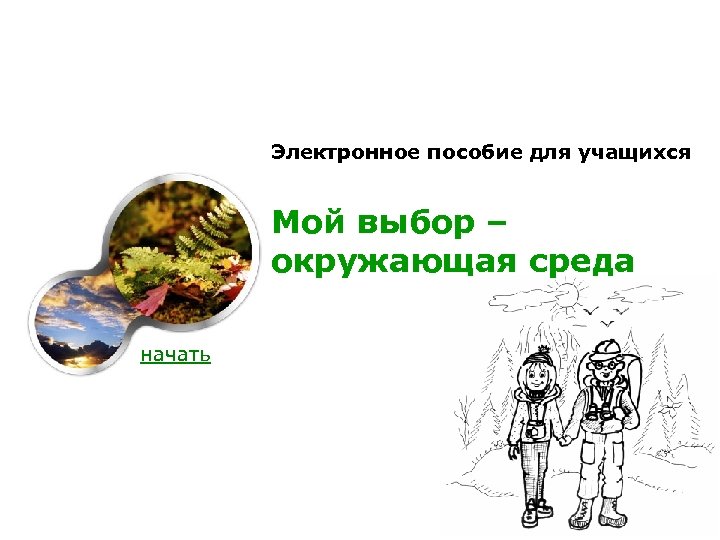 Электронное пособие для учащихся Мой выбор – окружающая среда начать 