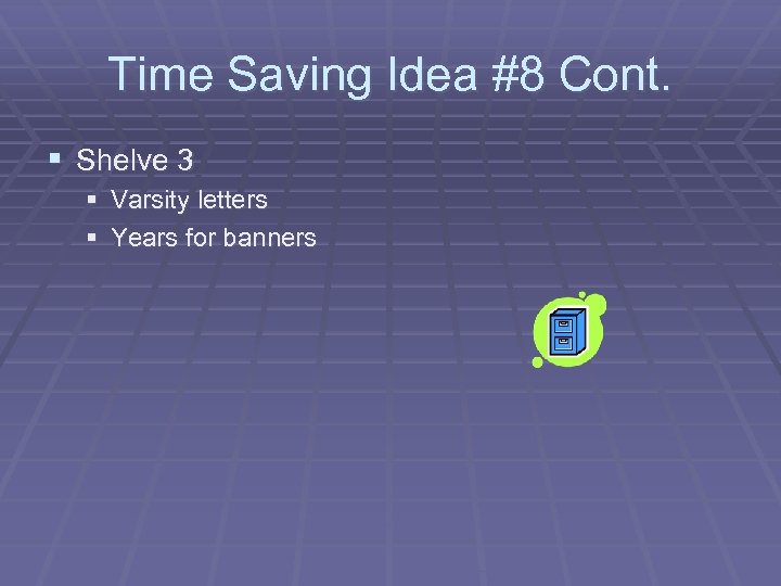 Time Saving Idea #8 Cont. § Shelve 3 § Varsity letters § Years for