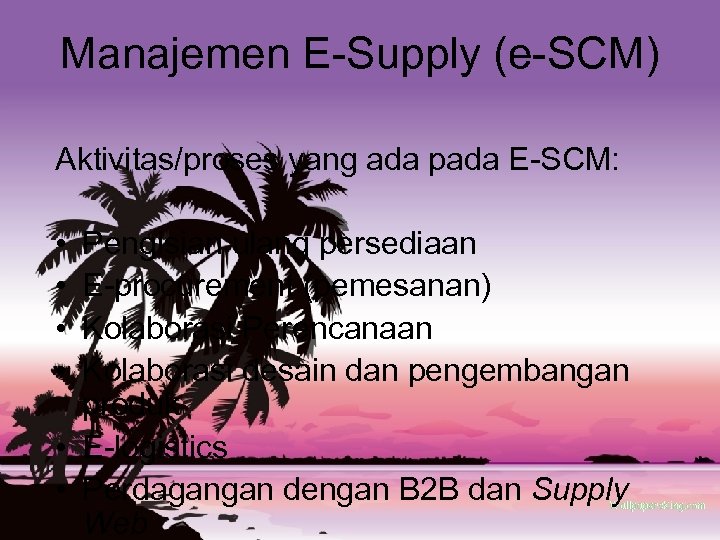 Manajemen E-Supply (e-SCM) Aktivitas/proses yang ada pada E-SCM: • • Pengisian ulang persediaan E-procurement