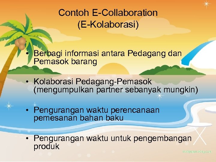 Contoh E-Collaboration (E-Kolaborasi) • Berbagi informasi antara Pedagang dan Pemasok barang • Kolaborasi Pedagang-Pemasok