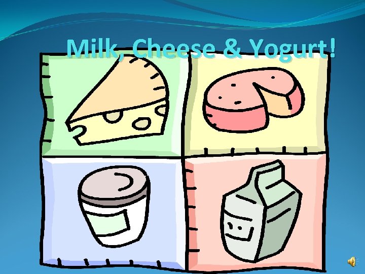 Milk, Cheese & Yogurt! 