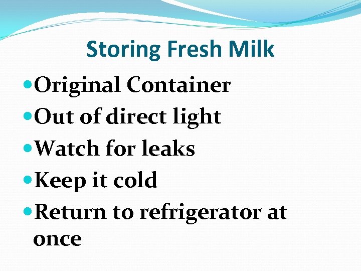 Storing Fresh Milk Original Container Out of direct light Watch for leaks Keep it