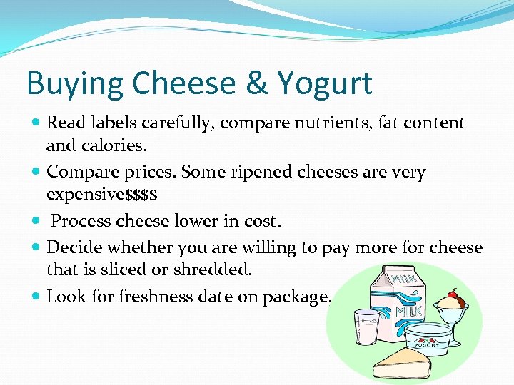 Buying Cheese & Yogurt Read labels carefully, compare nutrients, fat content and calories. Compare