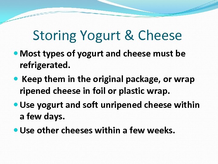 Storing Yogurt & Cheese Most types of yogurt and cheese must be refrigerated. Keep