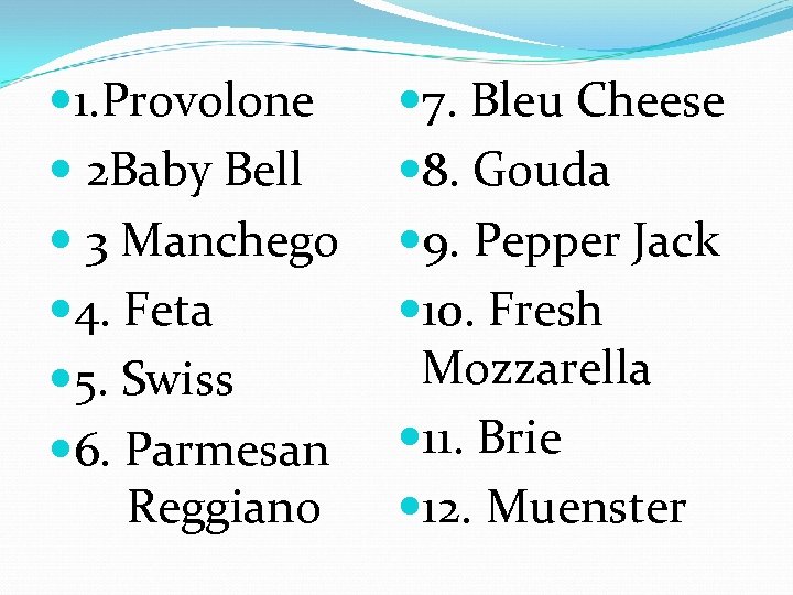  1. Provolone 2 Baby Bell 3 Manchego 4. Feta 5. Swiss 6. Parmesan