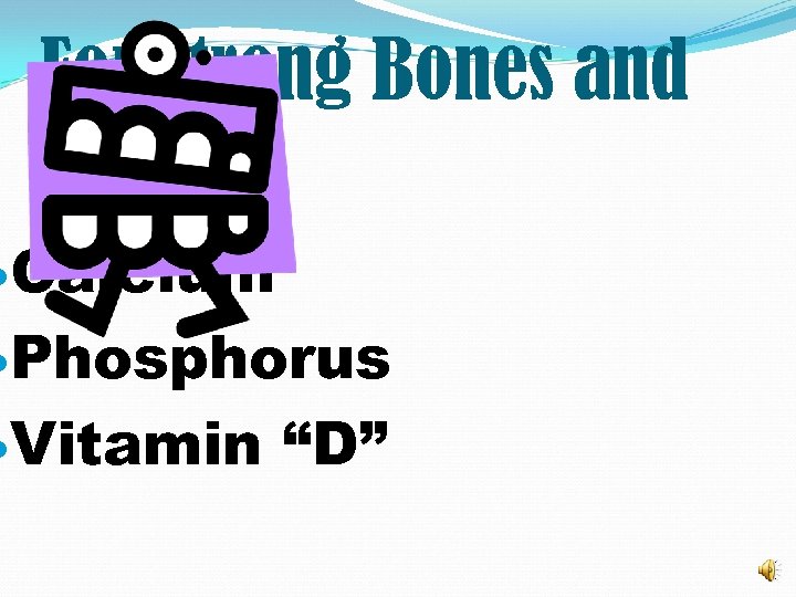 For Strong Bones and Teeth Calcium Phosphorus Vitamin “D” 