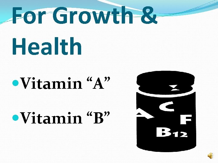For Growth & Health Vitamin “A” Vitamin “B” 