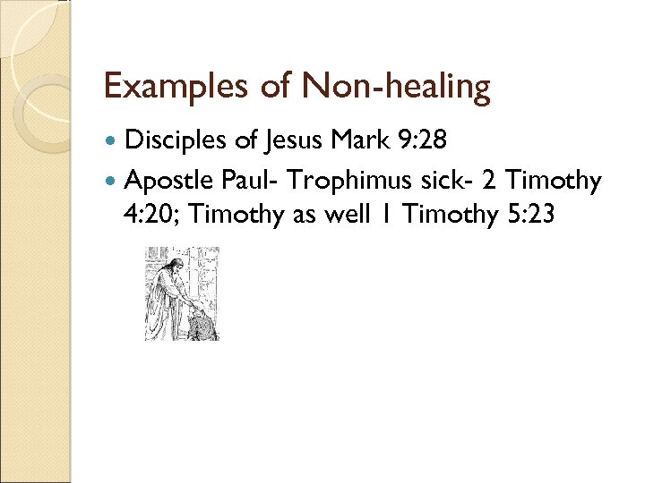 Examples of Non-healing Disciples of Jesus Mark 9: 28 Apostle Paul- Trophimus sick- 2