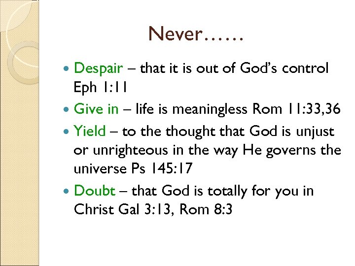 Never…… Despair – that it is out of God’s control Eph 1: 11 Give