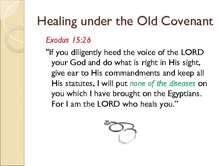 Healing under the Old Covenant Exodus 15: 26 "If you diligently heed the voice