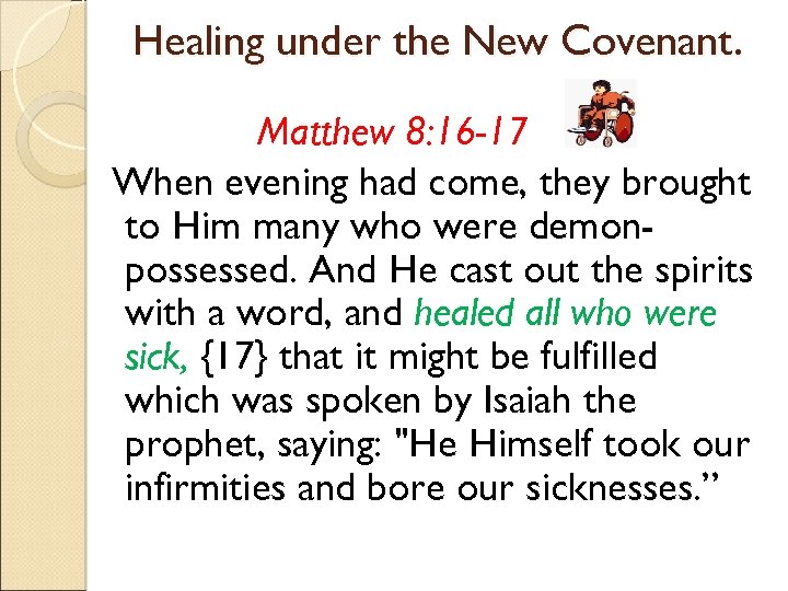 Healing under the New Covenant. Matthew 8: 16 -17 When evening had come, they