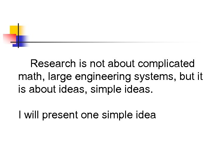 Research is not about complicated math, large engineering systems, but it is about ideas,