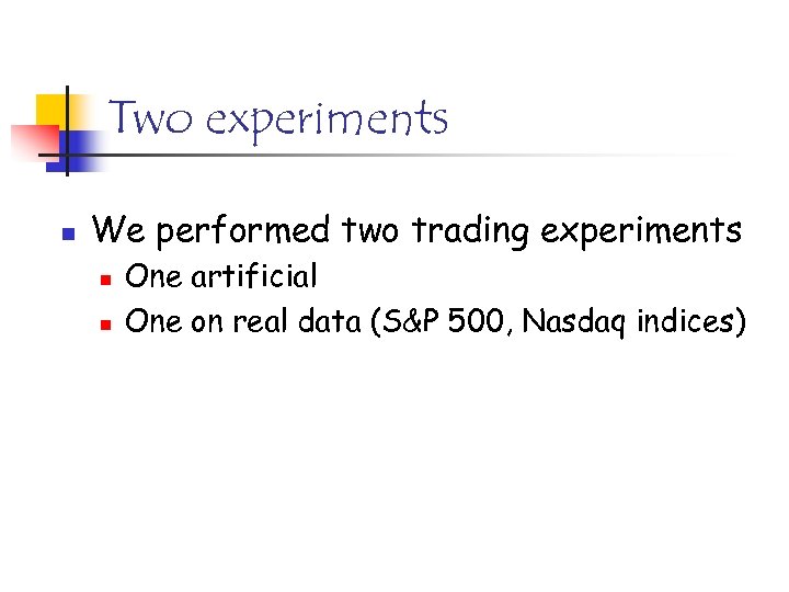 Two experiments n We performed two trading experiments n n One artificial One on