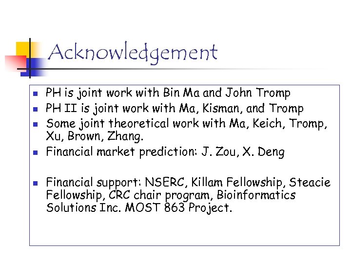 Acknowledgement n n n PH is joint work with Bin Ma and John Tromp