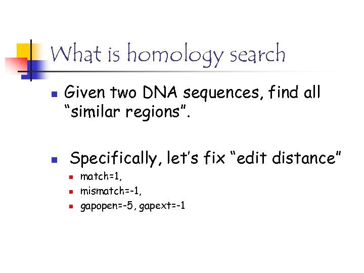 What is homology search n n Given two DNA sequences, find all “similar regions”.