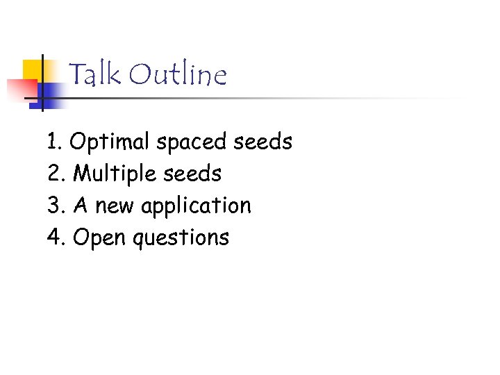 Talk Outline 1. Optimal spaced seeds 2. Multiple seeds 3. A new application 4.
