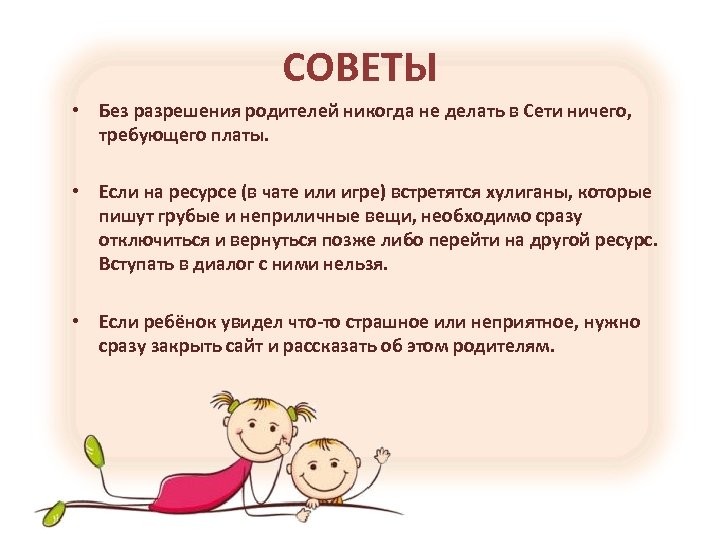 СОВЕТЫ • Без разрешения родителей никогда не делать в Сети ничего, требующего платы. •