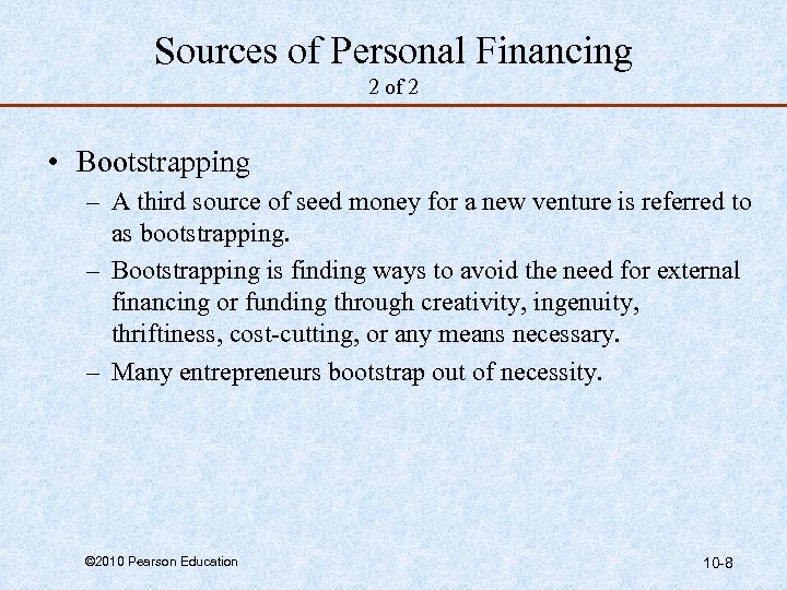 Sources of Personal Financing 2 of 2 • Bootstrapping – A third source of