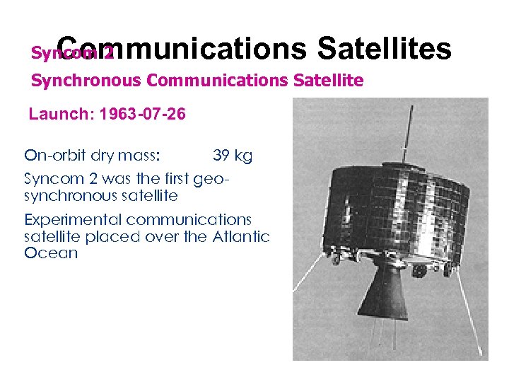 Communications Satellites Syncom 2 Synchronous Communications Satellite Launch: 1963 -07 -26 On-orbit dry mass: